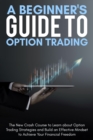 A Beginner's Guide To Option Trading : The New Crash Course to Learn about Option Trading Strategies and Build an Effective Mindset to Achieve Your Financial Freedom. June 2021 Edition - Book