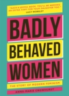 Badly Behaved Women : The History of Modern Feminism - eBook