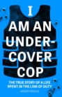 I Am An Undercover Cop : The True Story of Life Spent in the Line of Duty - Book