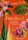 Kew - Parched : 50 plants that thrive and survive in a dry garden - Book