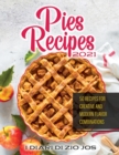 Pies Recipes 2021 : 50 Recipes for Creative and Modern Flavor Combinations - Book