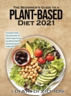 The Beginner's Guide to a Plant-based Diet 2021 : Use the Newest 3 Weeks Plant-Based Diet Meal Plan to Reset & Energize Your Body. Easy, Healthy and Whole Foods Recipes to Kick-Start a Healthy Eating - Book