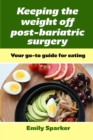 Keeping the weight off post-bariatric surgery : Your go-to guide for eating health - Book
