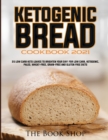 Ketogenic Bread Cookbook 2021 : 35 Low Carb Keto Loaves to Brighten Your Day! for Low Carb, Ketogenic, Paleo, Wheat-Free, Grain-Free and Gluten Free Diets - Book