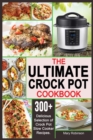 The Ultimate Crock Pot Cookbook : 300+ Delicious Selection of Crock Pot Slow Cooker Recipes. - Book