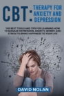 CBT : The Best Tools and Tips for Learning How to Manage Depression, Anxiety, Worry, and Stress to Bring Happiness to Your Life - Book