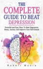 The Complete Guide to Beat Depression : Powerful and Easy Ways To Beat Depression, Stress, Anxiety And Improve Your Self-Esteem - Book