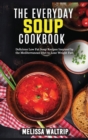 The Everyday Soup Cookbook : Delicious Low Fat Soup Recipes Inspired by the Mediterranean Diet to Lose Weight Fast - Book