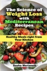 The Science of Weight Loss with Mediterranean Recipes : Healthy Meals right from Your Kitchen - Book