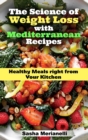 The Science of Weight Loss with Mediterranean Recipes : Healthy Meals right from Your Kitchen - Book