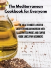 The Mediterranean Cookbook for Everyone : The Health and Flavorful Mediterranean Cookbook with Illustrated Images and Simple Guidelines for Beginners - Book
