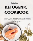 Ketogenic Cookbook : 300 Quick And Delicious Recipes for beginners - Book