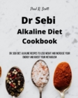 Dr Sebi Alkaline Diet Cookbook : Dr. Sebi Diet. Alkaline Recipes to Lose Weight and Increase Your Energy and Boost your Metabolism - Book