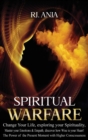 Spiritual Warfare Change Your Life : Exploring your Spirituality, Master your Emotions & Empath, Discover how Wise is your Heart! The Power of the Present Moment with Higher Consciousness. - Book