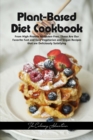 Plant - Based Diet Cookbook : From High-Protein to Gluten-Free, These Are Our Favorite Fast and Easy Vegetarian and Vegan Recipes that are Deliciously Satisfying - Book