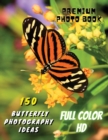 150 BUTTERFLY PHOTOGRAPHY IDEAS - Professional Stock Photos And Prints - Full Color HD : Premium Photo Book - Butterfly Pictures And Premium High Resolution Images - Paperback Version - English Langua - Book