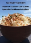 123 Ricette Di Riso - Impara a Cucinare Con Questo Speciale Cookbook in Italiano : How To Cook At Home? A Complete Cookbook With 123 Rice Recipes - This Book Contains The Best Food Solutions - Rigid C - Book