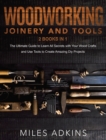 Woodworking Joinery and Tools (2 Books in 1) : The Ultimate Guide To Learn All Secrets With Your Wood Crafts And Use Tools To Create Amazing Diy Projects - Book
