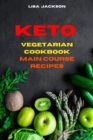 Keto Vegetarian Cookbook Main Course Recipes : Quick, Easy and Delicious Low Carb Recipes for healthy living while keeping your weight under control - Book