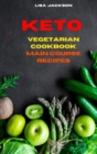 Keto Vegetarian Cookbook Main Course Recipes : Quick, Easy and Delicious Low Carb Recipes for healthy living while keeping your weight under control - Book