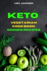 Keto Vegetarian Cookbook Dinner Recipes : Quick, Easy and Delicious Low Carb Recipes for healthy living while keeping your weight under control - Book