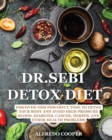 Dr.Sebi Detox Diet : Discover This Powerful Tool to Detox Your Body and Avoid High-Pressure Blood, Diabetes, Cancer, Herpes, and Other Health Problems - Book