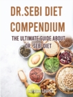 Dr.Sebi Diet Compendium : The Ultimate Guide about Dr. Sebi Diet - Book