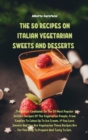 The 50 Recipes on Italian Vegetarian Sweets and Desserts : The Latest Cookbook On The 50 Most Popular Dessert Recipes Of The Vegetarian People, From Cookies To Cakes Up To Ice Cream. If You Love Sweet - Book