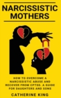 Narcissistic Mothers : How to Overcome a Narcissistic Abuse and Recover from CPTSD. A Guide for Daughters and Sons - Book