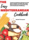 The Easy Mediterranean Cookbook : Tested and Delicious Recipes to Kick Start a Healthy Life With Tips, Meal Plans to Enjoy your Food Every Day and to Boost your Wellbeing. - Book