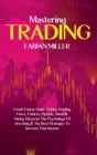 Mastering Trading : Crash Course Guide To Day Trading, Forex, Futures, Options, Stock & Swing. Discover The Psychology Of Investing & The Best Strategies To Increase Your Income - Book