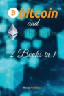 Bitcoin and Ethereum - 2 Books in 1 : The BTC and ETH Guide that Will Change Your Outlook on the Current Financial System - Join the Blockchain Revolution! - Book