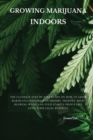 Growing Marijuana Indoors : The Ultimate Step-by-Step Guide On How to Grow Marijuana Indoors & Outdoors, Produce Mind-Blowing Weed, and Even Start a Profitable Long-Term Legal Business. - Book