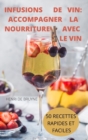 Infusions de Vin : Accompagner La Nourriture Avec Le Vin 50 Recettes Rapides Et Faciles - Book