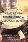 Infusi Di Vino : Abbinamento Al Cibo Con Il Vino 50 Ricette Facili E Veloci - Book