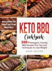 Keto BBQ Cookbook : 300+ Ketogenic Friendly BBQ Recipes Plus Tips and Techniques to Lose Weight While Enjoying your Favorite Grilled and Smoked Meals - Book