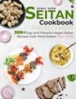Seitan Cookbook for Beginners : 300+ Flavorful Vegan Seitan Recipes Even Meat-Eaters Will Love - Book