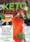 Keto Cocktails Cookbook : 500+ Refreshing Low Carb Recipes for Keto Friendly Alcohol Drinks, from Skinny Margarita to Ketogenic Old Fashioned - Book