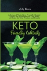 Keto Friendly Cocktails : A Series of Tasty Keto Friendly Alcohol Drinks for Beginners you Can Make at Home for Your Friends and Family - Book