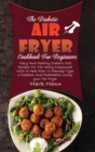 The Diabetic Air Fryer Cookbook For Beginners : Easy And Healthy Diabetic Diet Recipes For The Newly Diagnosed With A Meal Plan To Manage Type 2 Diabetes And Prediabetes Using your Air Fryer - Book