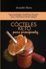 Cocteles Keto para principiantes : Crea tus bebidas alcoholicas favoritas Keto Friendly en casa para perder peso y divertirte con tus amigos - Book