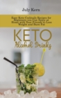 Keto Alcohol Drinks : Easy Keto Cocktails Recipes for Beginners you Can Enjoy at Home with Your Friends to Lose Weight and Burn Fat - Book