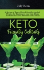 Keto Friendly Cocktails : A Series of Tasty Keto Friendly Alcohol Drinks for Beginners you Can Make at Home for Your Friends and Family - Book