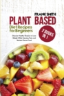Plant Based Diet Recipes for Beginners : 2 Books in 1: Discover Healthy Recipes to Lose Weight While Enjoying Tasty and Nutrient Dense Food - Book