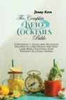 The Complete Keto Cocktails Bible : 2 Books in 1: Quick and Delicious Recipes to Lose Weight and Stay Lean While Enjoying your Favorite Alcohol Drinks - Book