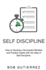 Self-Discipline : How to Develop a Successful Mindset and Positive Habits with the Help of Self-Discipline - Book