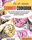 The 30-Minute Summer Cookbook : Beat the Heat Everyday With 101 Healthy Recipes for Weight Loss Detox and Cleanse Your Body (+30 smoothie recipes) - Book