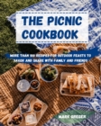 The PICNIC cookbook : More Than 100 Recipes For Outdoor Feasts To Savor And Share With Family And Friends - Book