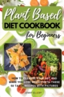 Plant Based Diet Cookbook for Beginners : How to Cleanse Your Gut and Make You Lose Weight with These 50 Tasty Recipes with Pictures. - Book