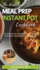 The Healthy Meal Prep Instant Pot Cookbook : 50 Ready-To-Go Nutritious Meals Recipes for Everyday Cooking. - Book